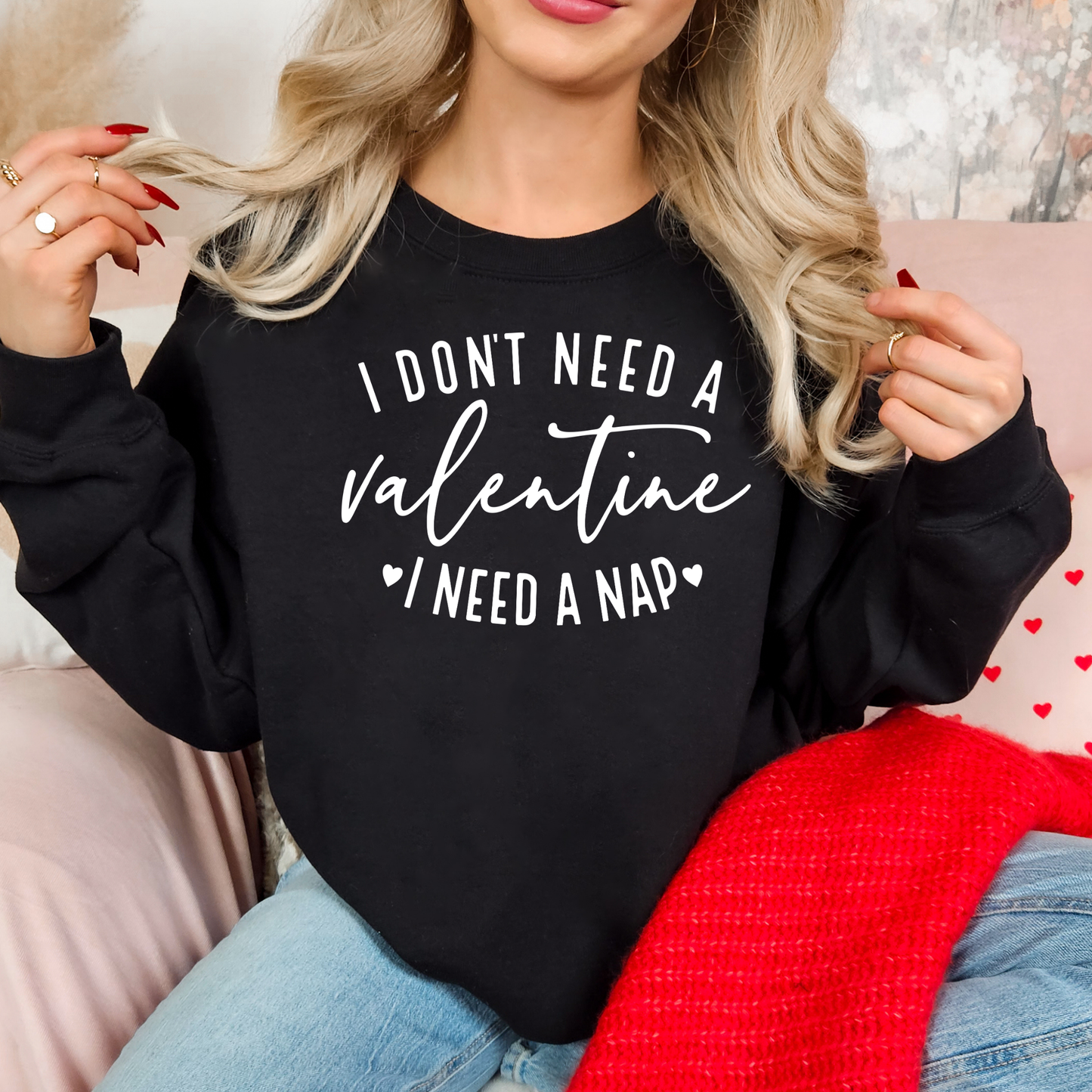 I Don’t Need a Valentine, I Need a Nap Sweatshirt