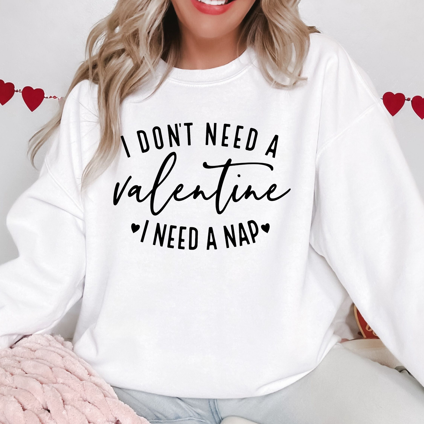 I Don’t Need a Valentine, I Need a Nap Sweatshirt