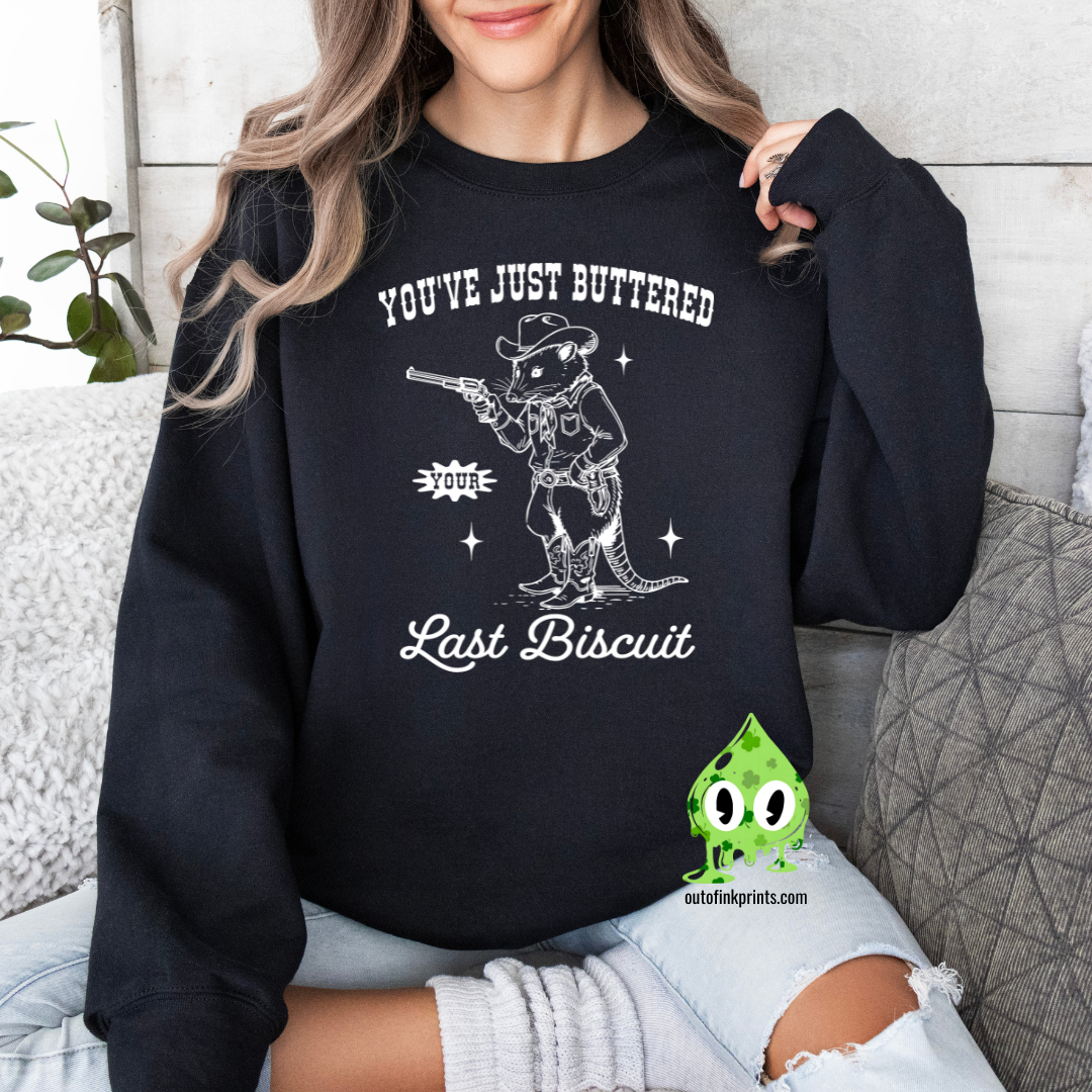 You've Just Buttered Your Last Biscuit Sweatshirt