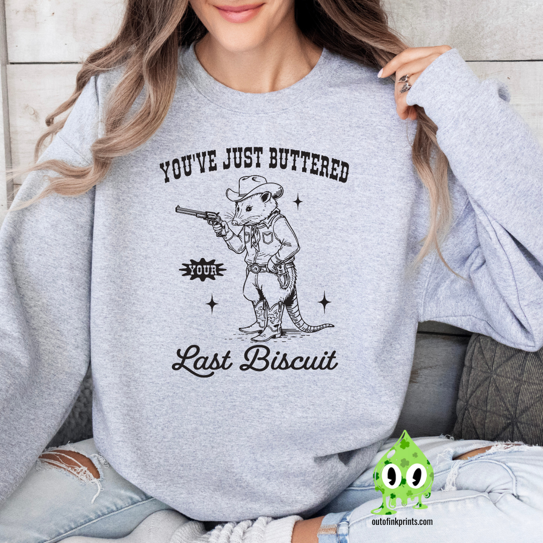 You've Just Buttered Your Last Biscuit Sweatshirt