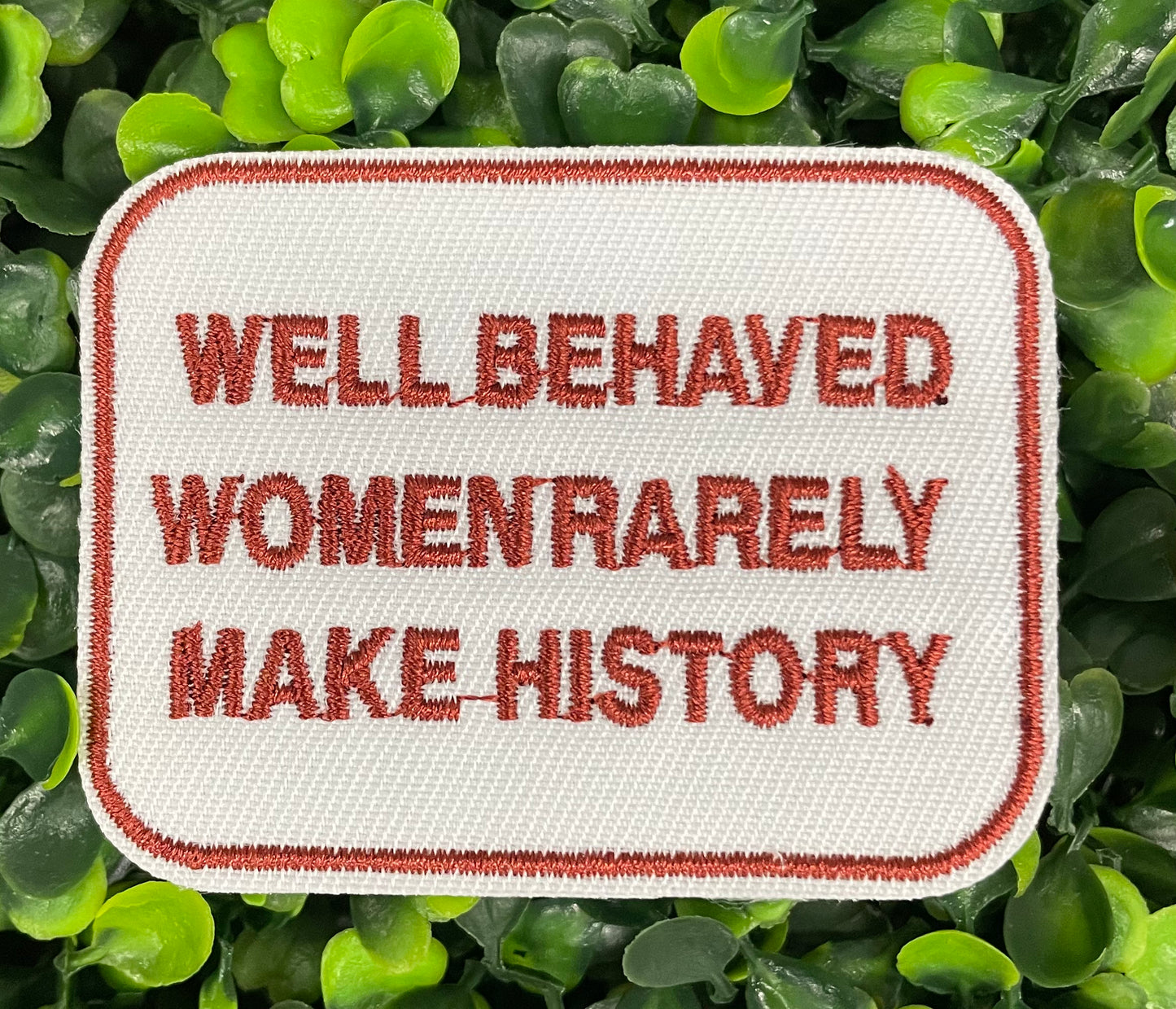 Well-Behaved Women Rarely Make History Embroidered Patch