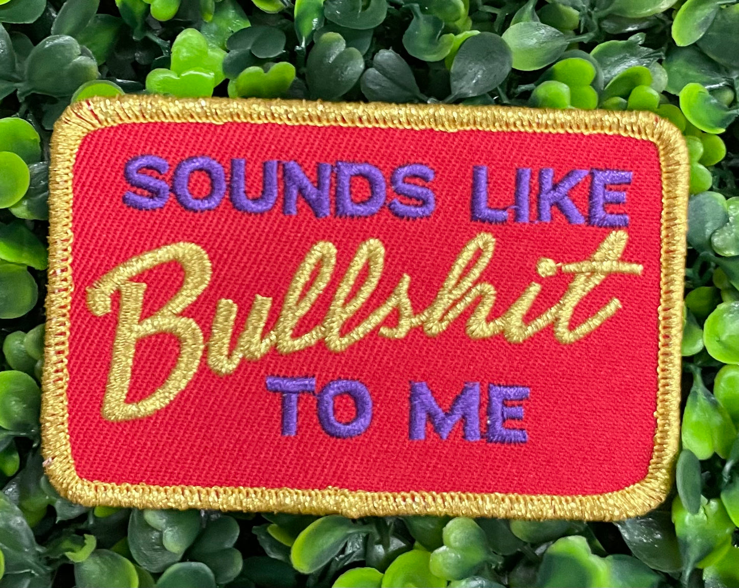 Sounds Like Bullshit to Me Embroidered Patch