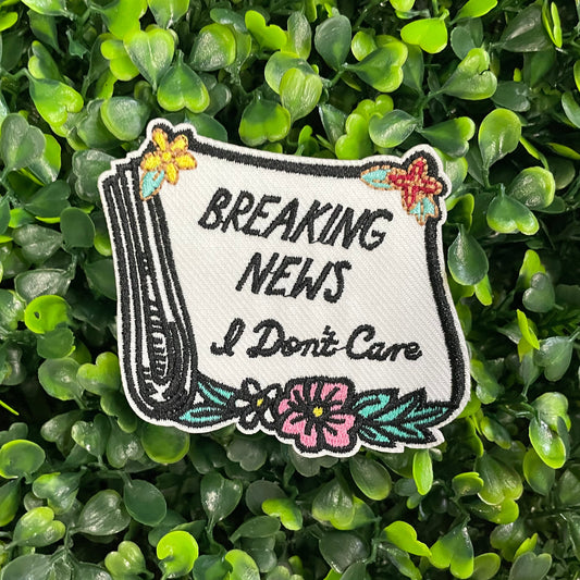 Breaking News I Don’t Care Embroidered Patch